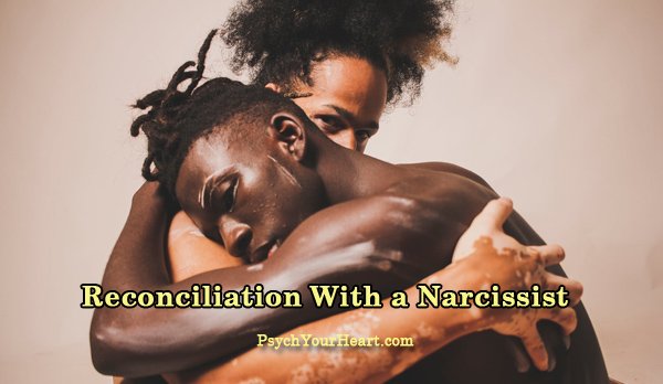 reconciliation with a narcissist - narcissism - narcissistic personality disorder - mental health - abusive relationship